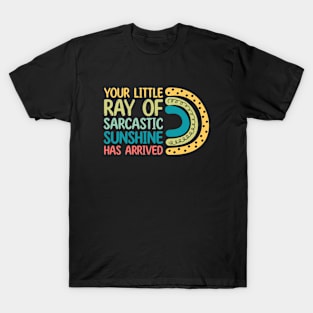 Your Little Ray of Sarcastic Sunshine Has Arrived T-Shirt